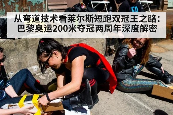 从弯道技术看莱尔斯短跑双冠王之路：巴黎奥运200米夺冠两周年深度解密 - jiuyou game